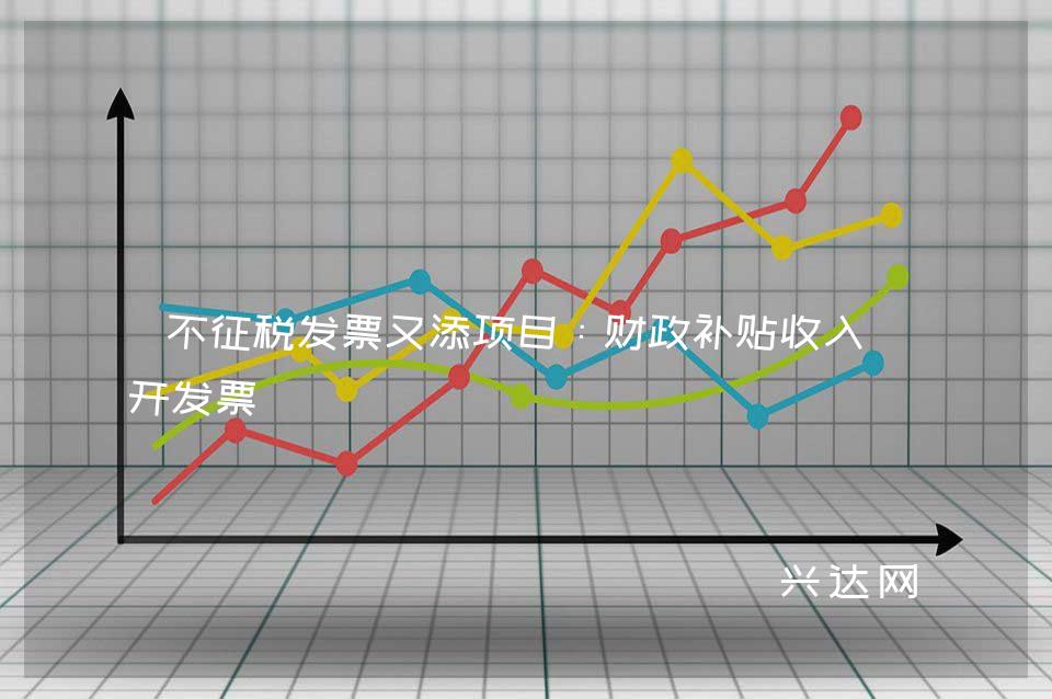 不征税发票又添项目：财政补贴收入可开发票 