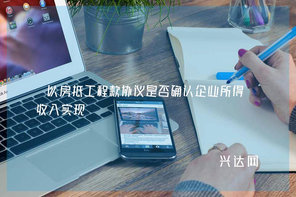 以房抵工程款协议是否确认企业所得税收入实现 