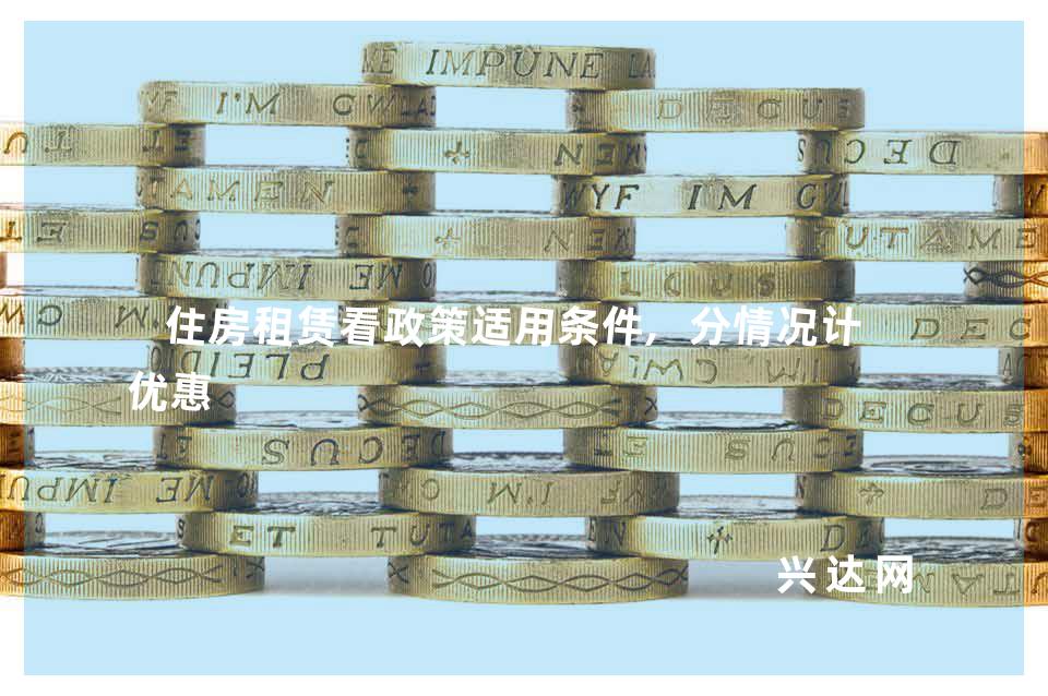 住房租赁看政策适用条件,分情况计算优惠