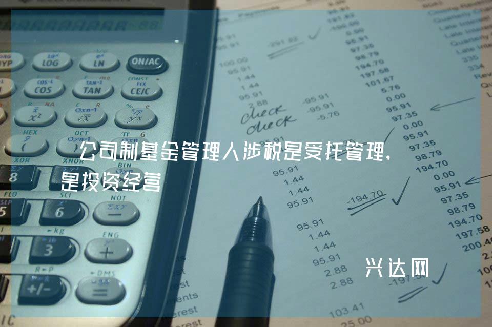 公司制基金管理人涉税是受托管理,还是投资经营