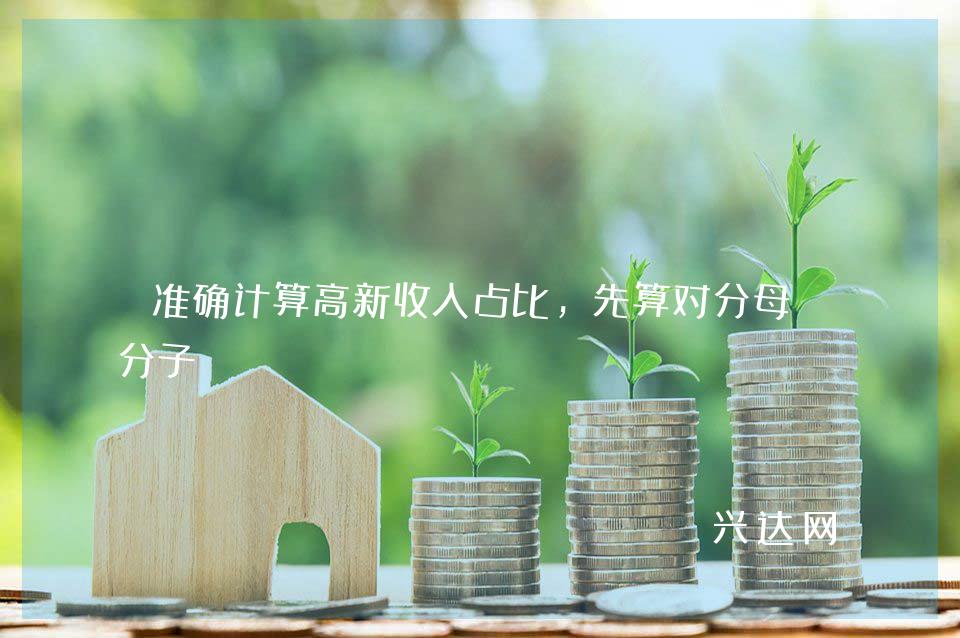 准确计算高新收入占比,先算对分母和分子