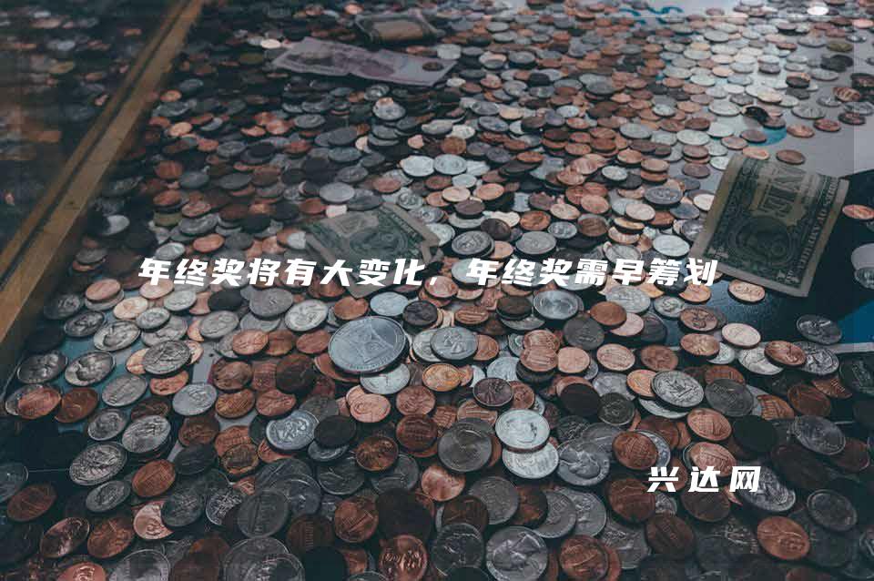 年终奖将有大变化,年终奖需早筹划