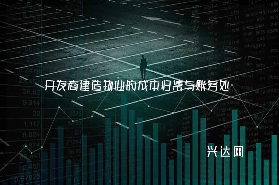 开发商建造物业的成本归集与账务处理 